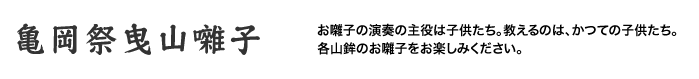 「亀岡祭曳山囃子」お囃子の演奏の主役は子供たち。教えるのは、かつての子供たち。各山鉾のお囃子をお楽しみください。